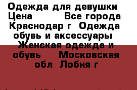 Одежда для девушки › Цена ­ 300 - Все города, Краснодар г. Одежда, обувь и аксессуары » Женская одежда и обувь   . Московская обл.,Лобня г.